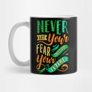 Never Let Your Fear Decide Your Future - Typography Inspirational Quote Design Great For Any Occasion Mug